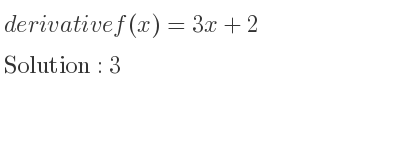 The derivative of f(x)=3x+2 is 3